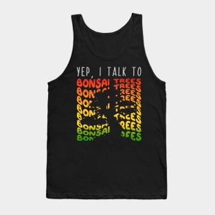 Yep I Talk to Bonsai Trees Tank Top